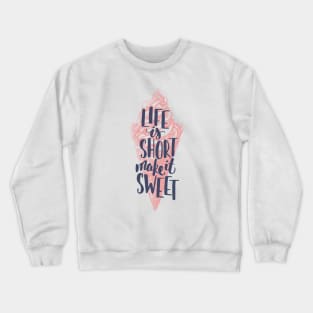 Life is short make it sweet, Motivational T-shirt Crewneck Sweatshirt